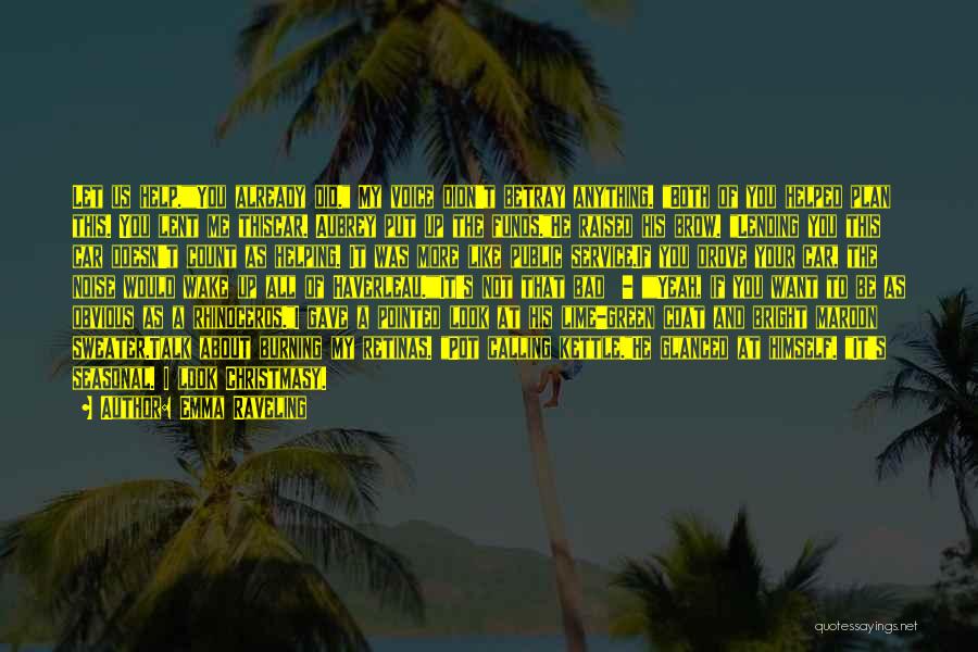 Emma Raveling Quotes: Let Us Help.you Already Did. My Voice Didn't Betray Anything. Both Of You Helped Plan This. You Lent Me Thiscar.