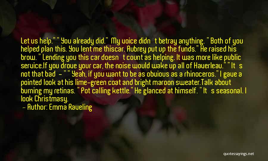 Emma Raveling Quotes: Let Us Help.you Already Did. My Voice Didn't Betray Anything. Both Of You Helped Plan This. You Lent Me Thiscar.