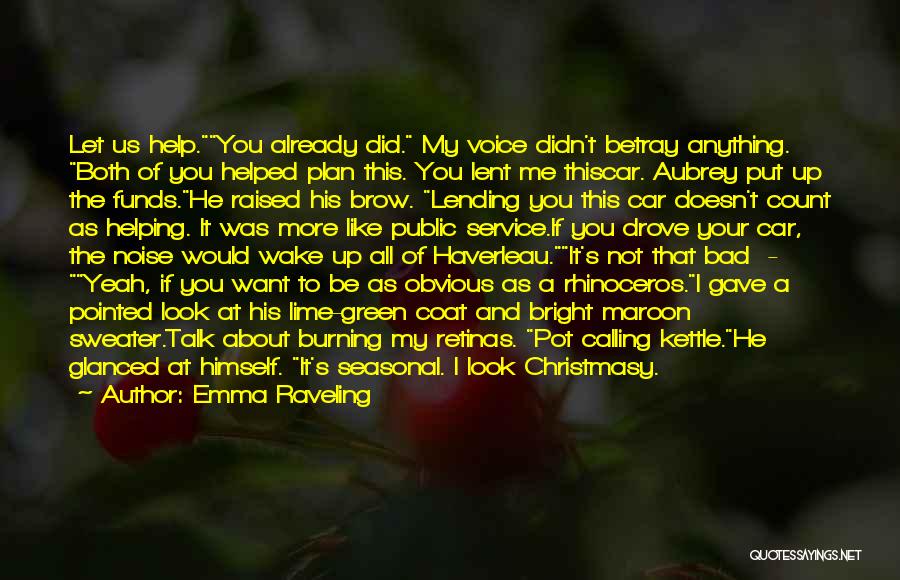 Emma Raveling Quotes: Let Us Help.you Already Did. My Voice Didn't Betray Anything. Both Of You Helped Plan This. You Lent Me Thiscar.