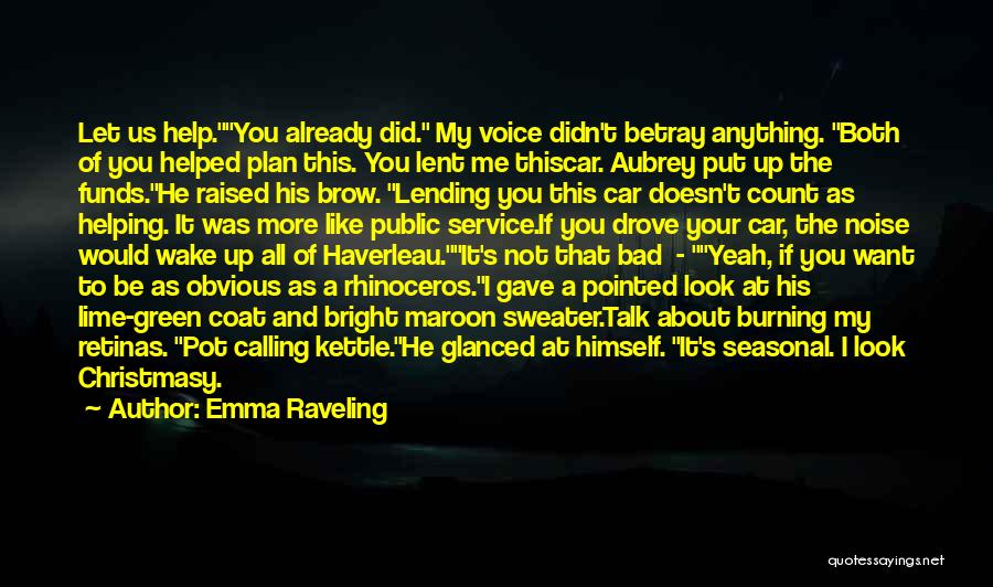 Emma Raveling Quotes: Let Us Help.you Already Did. My Voice Didn't Betray Anything. Both Of You Helped Plan This. You Lent Me Thiscar.