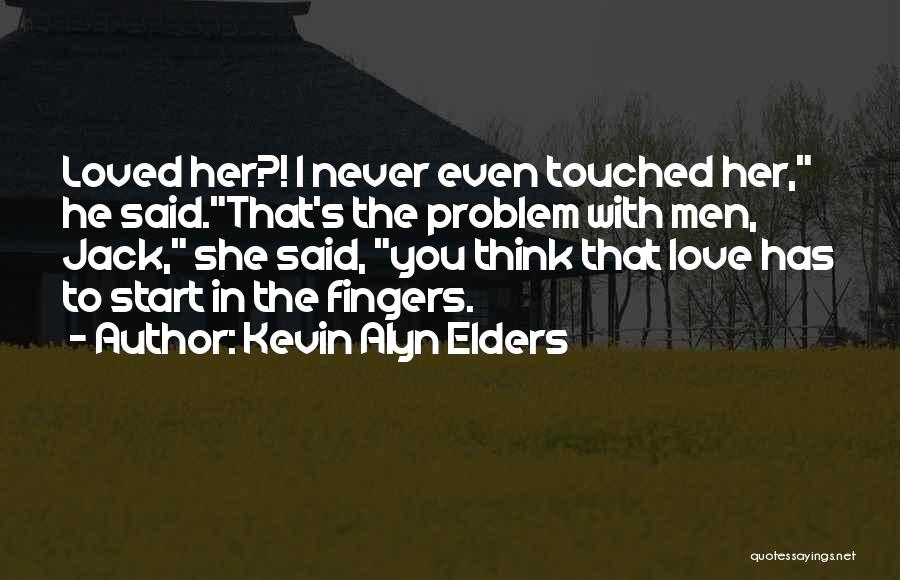 Kevin Alyn Elders Quotes: Loved Her?! I Never Even Touched Her, He Said.that's The Problem With Men, Jack, She Said, You Think That Love