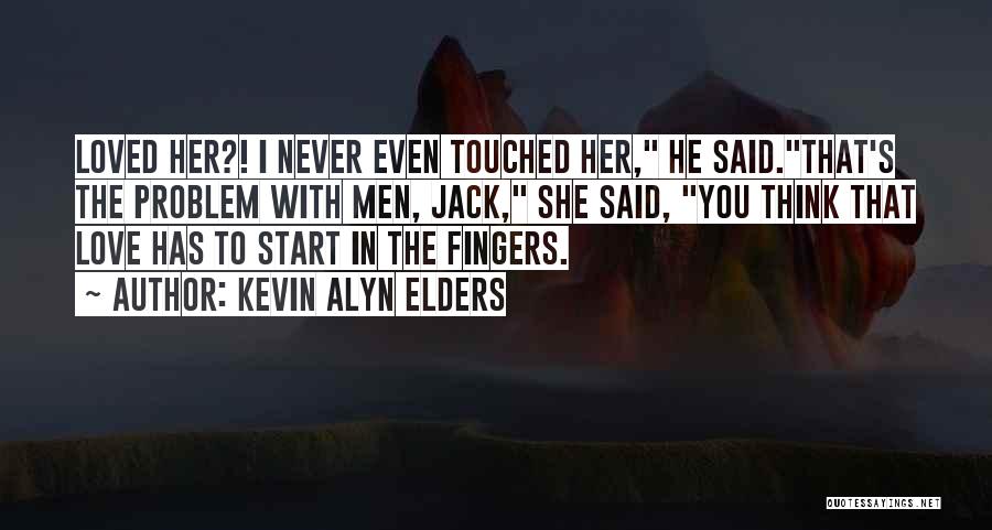 Kevin Alyn Elders Quotes: Loved Her?! I Never Even Touched Her, He Said.that's The Problem With Men, Jack, She Said, You Think That Love
