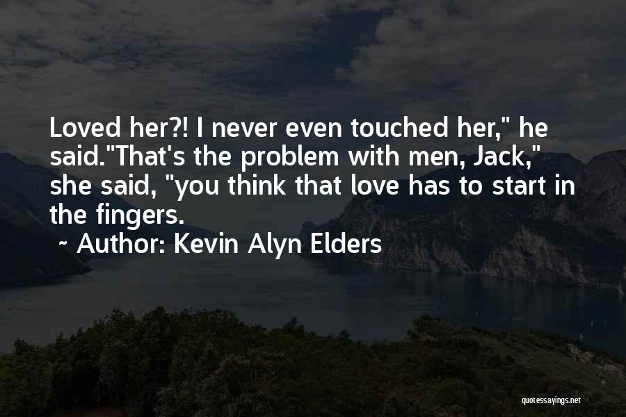 Kevin Alyn Elders Quotes: Loved Her?! I Never Even Touched Her, He Said.that's The Problem With Men, Jack, She Said, You Think That Love