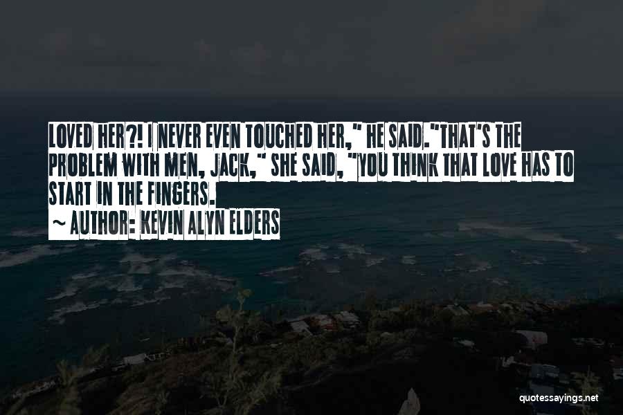 Kevin Alyn Elders Quotes: Loved Her?! I Never Even Touched Her, He Said.that's The Problem With Men, Jack, She Said, You Think That Love