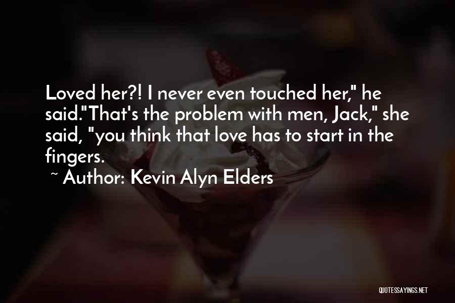Kevin Alyn Elders Quotes: Loved Her?! I Never Even Touched Her, He Said.that's The Problem With Men, Jack, She Said, You Think That Love