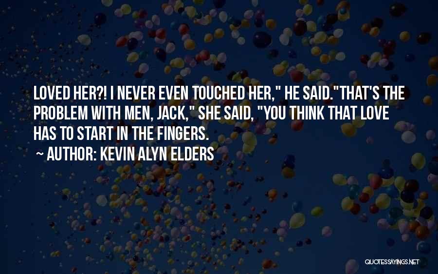 Kevin Alyn Elders Quotes: Loved Her?! I Never Even Touched Her, He Said.that's The Problem With Men, Jack, She Said, You Think That Love