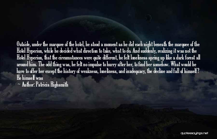 Patricia Highsmith Quotes: Outside, Under The Marquee Of The Hotel, He Stood A Moment As He Did Each Night Beneath The Marquee Of