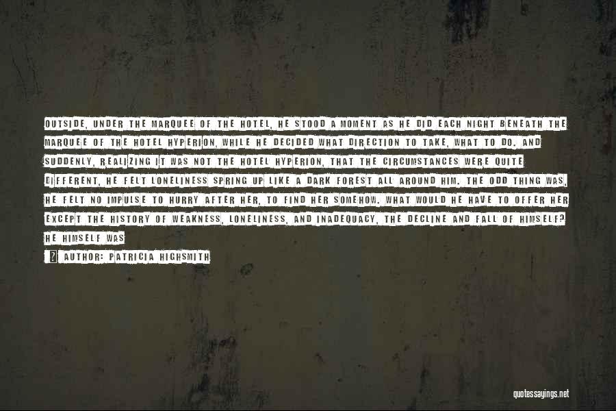 Patricia Highsmith Quotes: Outside, Under The Marquee Of The Hotel, He Stood A Moment As He Did Each Night Beneath The Marquee Of