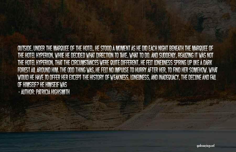 Patricia Highsmith Quotes: Outside, Under The Marquee Of The Hotel, He Stood A Moment As He Did Each Night Beneath The Marquee Of
