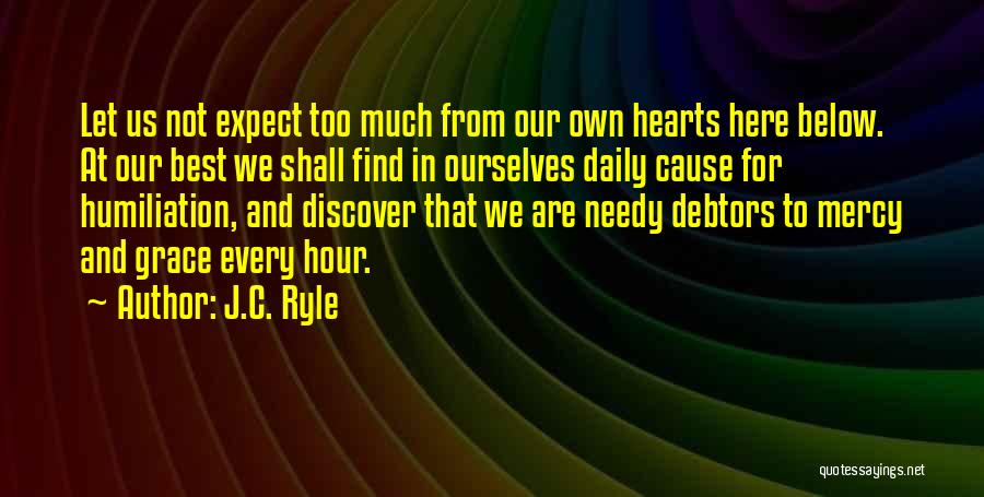 J.C. Ryle Quotes: Let Us Not Expect Too Much From Our Own Hearts Here Below. At Our Best We Shall Find In Ourselves