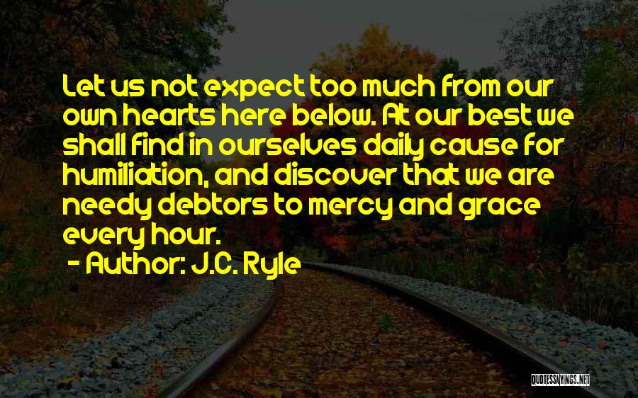 J.C. Ryle Quotes: Let Us Not Expect Too Much From Our Own Hearts Here Below. At Our Best We Shall Find In Ourselves