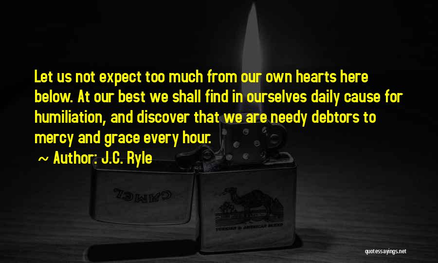 J.C. Ryle Quotes: Let Us Not Expect Too Much From Our Own Hearts Here Below. At Our Best We Shall Find In Ourselves