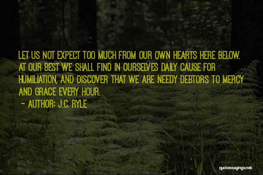 J.C. Ryle Quotes: Let Us Not Expect Too Much From Our Own Hearts Here Below. At Our Best We Shall Find In Ourselves