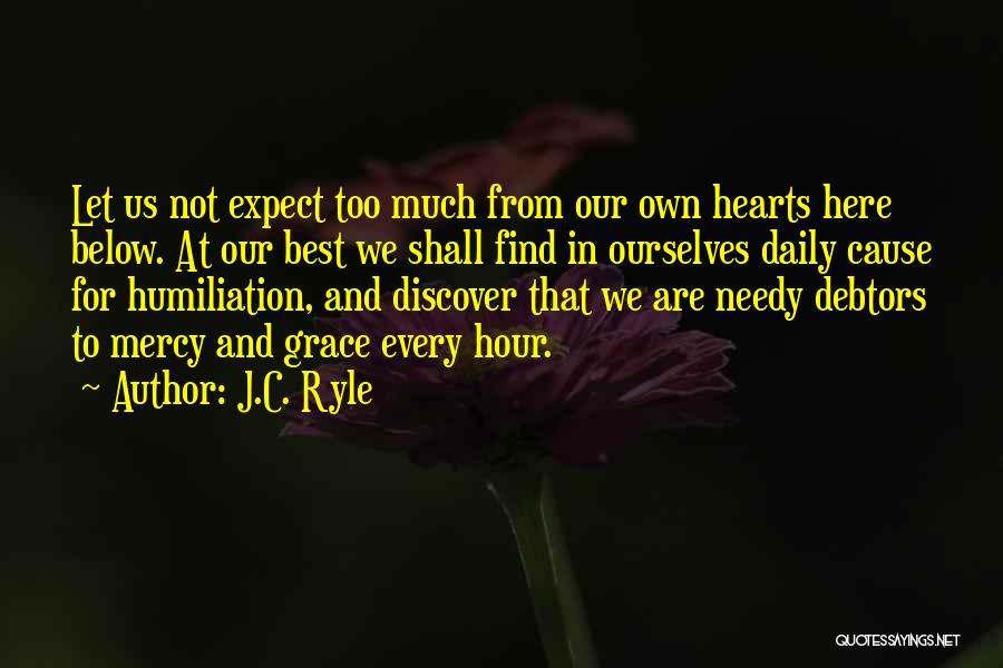 J.C. Ryle Quotes: Let Us Not Expect Too Much From Our Own Hearts Here Below. At Our Best We Shall Find In Ourselves