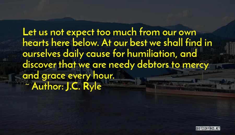 J.C. Ryle Quotes: Let Us Not Expect Too Much From Our Own Hearts Here Below. At Our Best We Shall Find In Ourselves