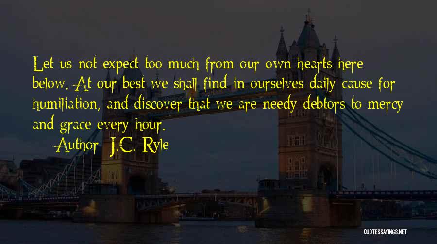 J.C. Ryle Quotes: Let Us Not Expect Too Much From Our Own Hearts Here Below. At Our Best We Shall Find In Ourselves