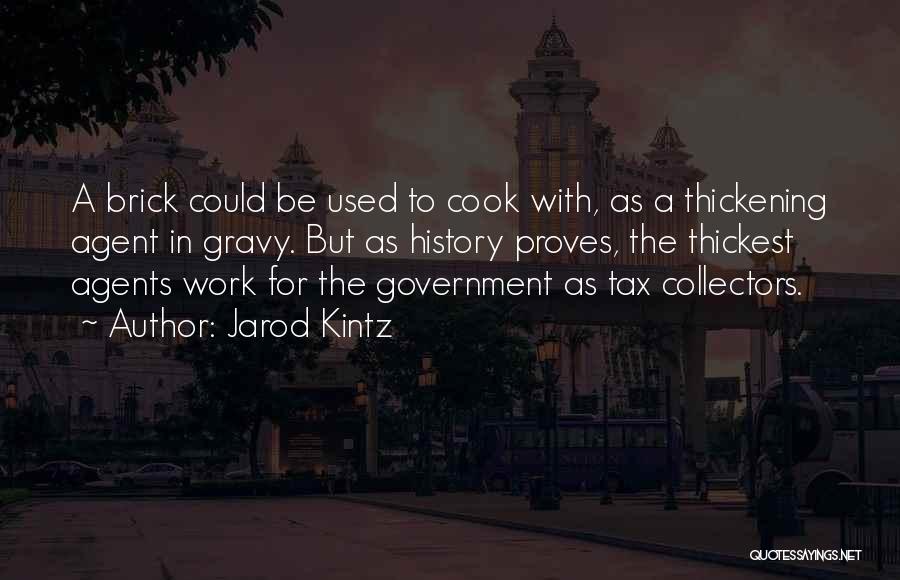 Jarod Kintz Quotes: A Brick Could Be Used To Cook With, As A Thickening Agent In Gravy. But As History Proves, The Thickest