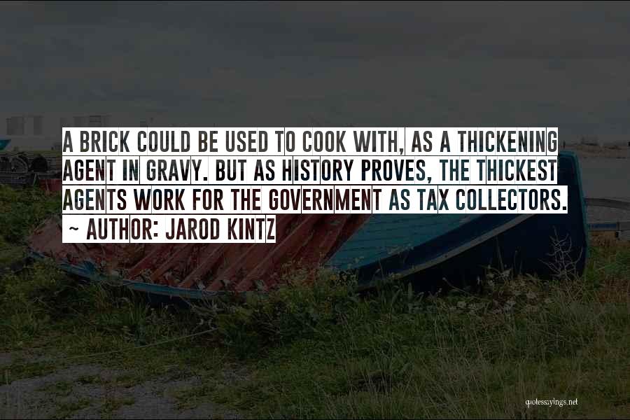 Jarod Kintz Quotes: A Brick Could Be Used To Cook With, As A Thickening Agent In Gravy. But As History Proves, The Thickest