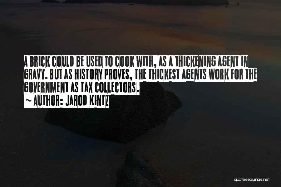 Jarod Kintz Quotes: A Brick Could Be Used To Cook With, As A Thickening Agent In Gravy. But As History Proves, The Thickest