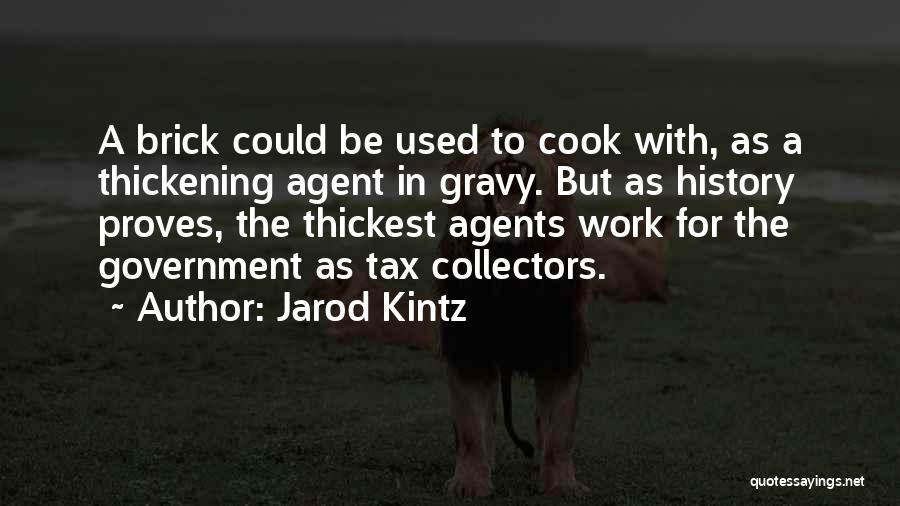 Jarod Kintz Quotes: A Brick Could Be Used To Cook With, As A Thickening Agent In Gravy. But As History Proves, The Thickest