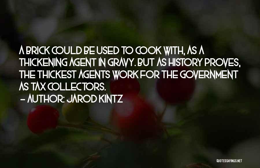 Jarod Kintz Quotes: A Brick Could Be Used To Cook With, As A Thickening Agent In Gravy. But As History Proves, The Thickest