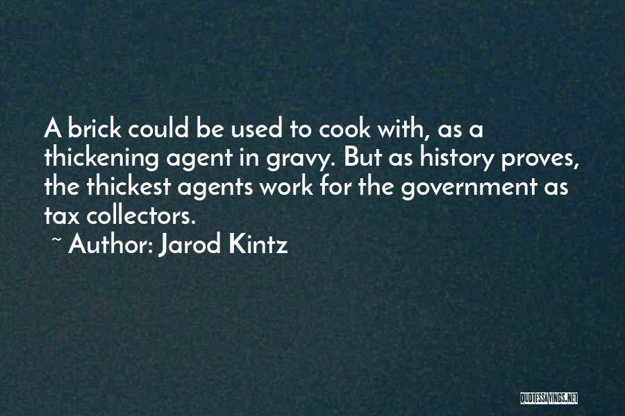 Jarod Kintz Quotes: A Brick Could Be Used To Cook With, As A Thickening Agent In Gravy. But As History Proves, The Thickest