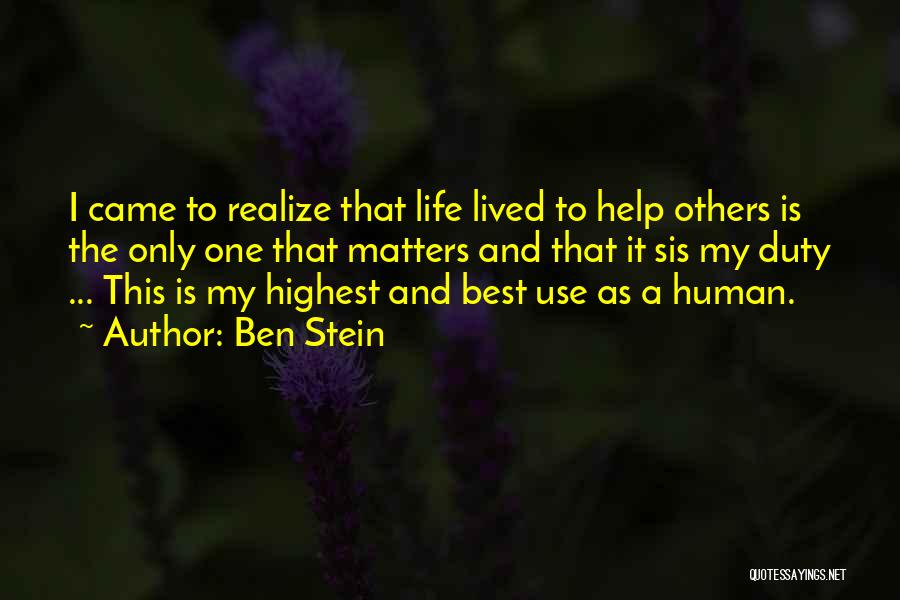 Ben Stein Quotes: I Came To Realize That Life Lived To Help Others Is The Only One That Matters And That It Sis