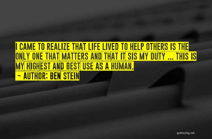 Ben Stein Quotes: I Came To Realize That Life Lived To Help Others Is The Only One That Matters And That It Sis