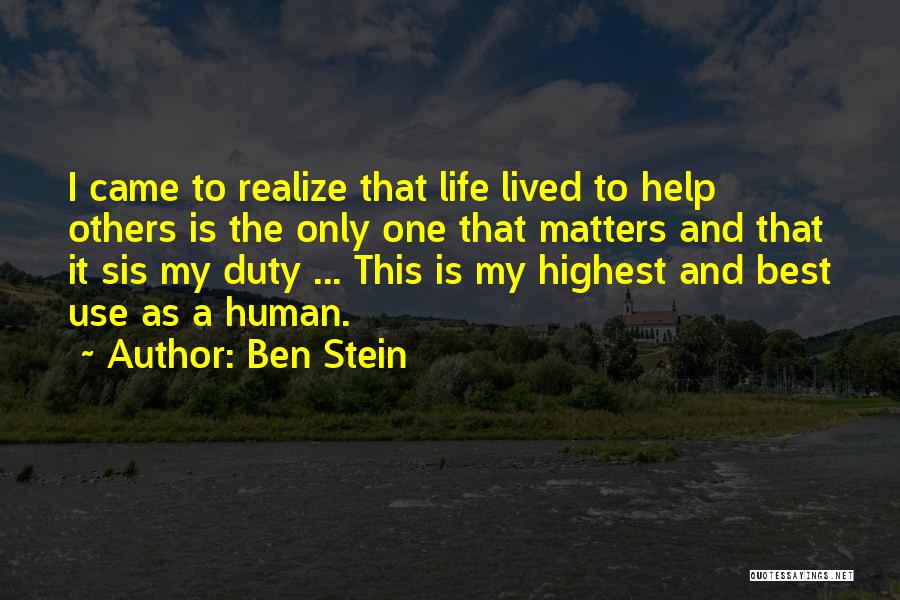 Ben Stein Quotes: I Came To Realize That Life Lived To Help Others Is The Only One That Matters And That It Sis