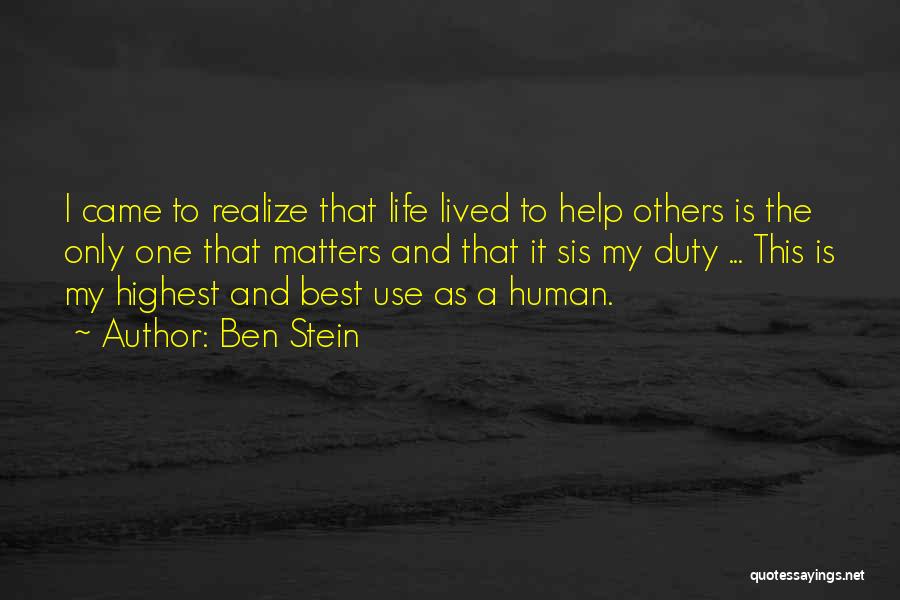 Ben Stein Quotes: I Came To Realize That Life Lived To Help Others Is The Only One That Matters And That It Sis