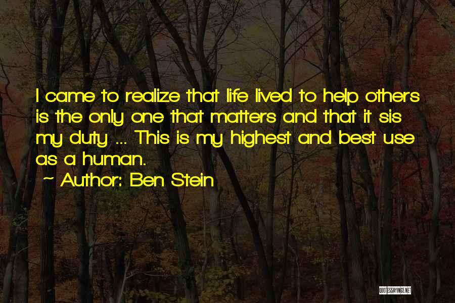 Ben Stein Quotes: I Came To Realize That Life Lived To Help Others Is The Only One That Matters And That It Sis