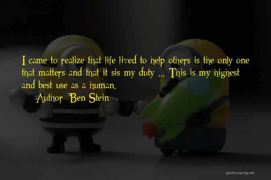 Ben Stein Quotes: I Came To Realize That Life Lived To Help Others Is The Only One That Matters And That It Sis