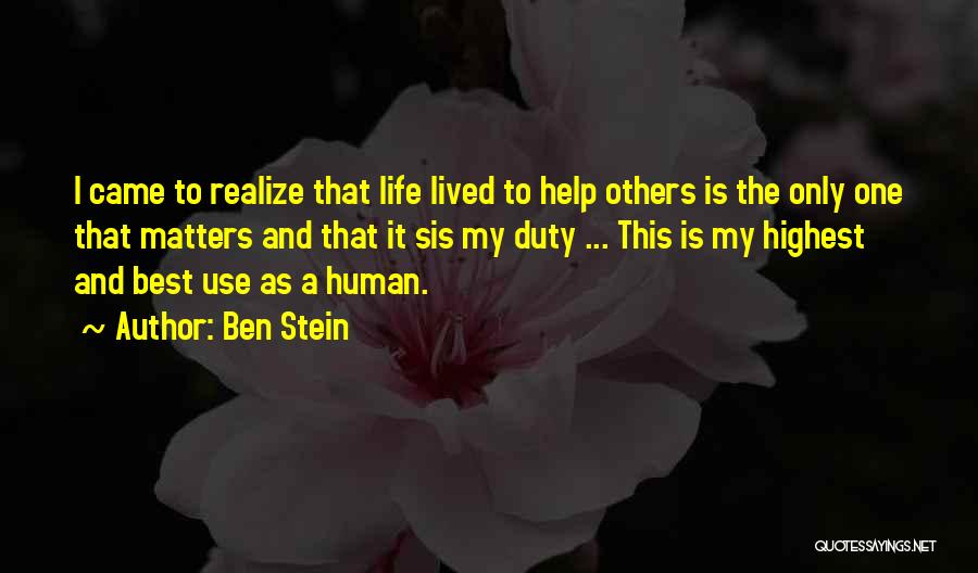 Ben Stein Quotes: I Came To Realize That Life Lived To Help Others Is The Only One That Matters And That It Sis