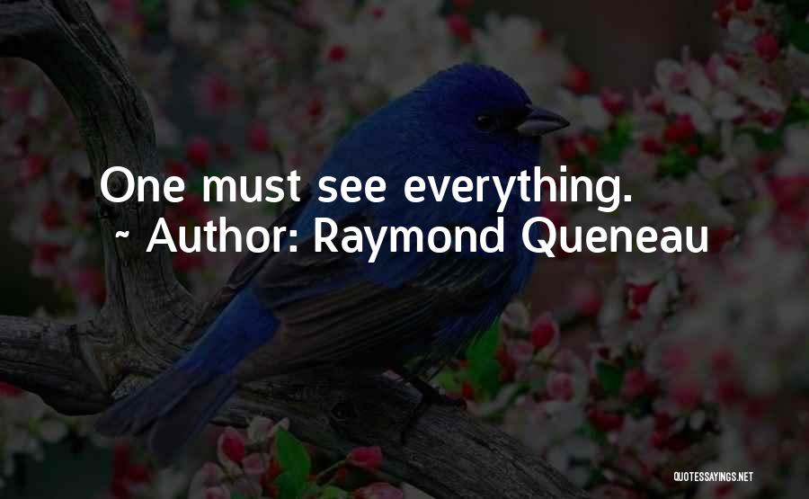 Raymond Queneau Quotes: One Must See Everything.