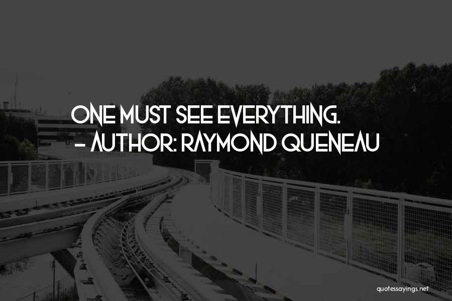 Raymond Queneau Quotes: One Must See Everything.