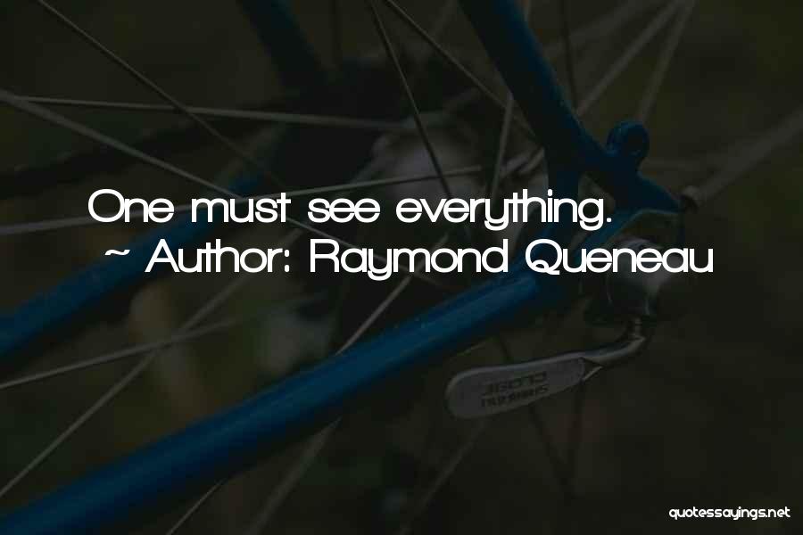Raymond Queneau Quotes: One Must See Everything.