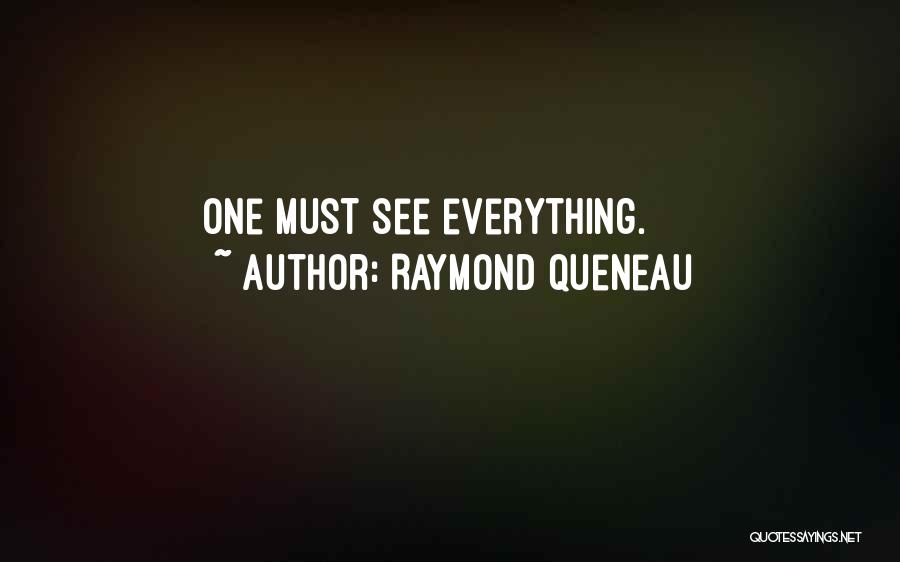 Raymond Queneau Quotes: One Must See Everything.