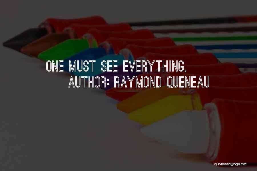 Raymond Queneau Quotes: One Must See Everything.