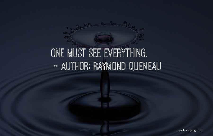 Raymond Queneau Quotes: One Must See Everything.