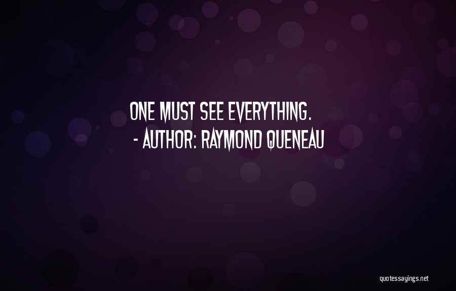 Raymond Queneau Quotes: One Must See Everything.