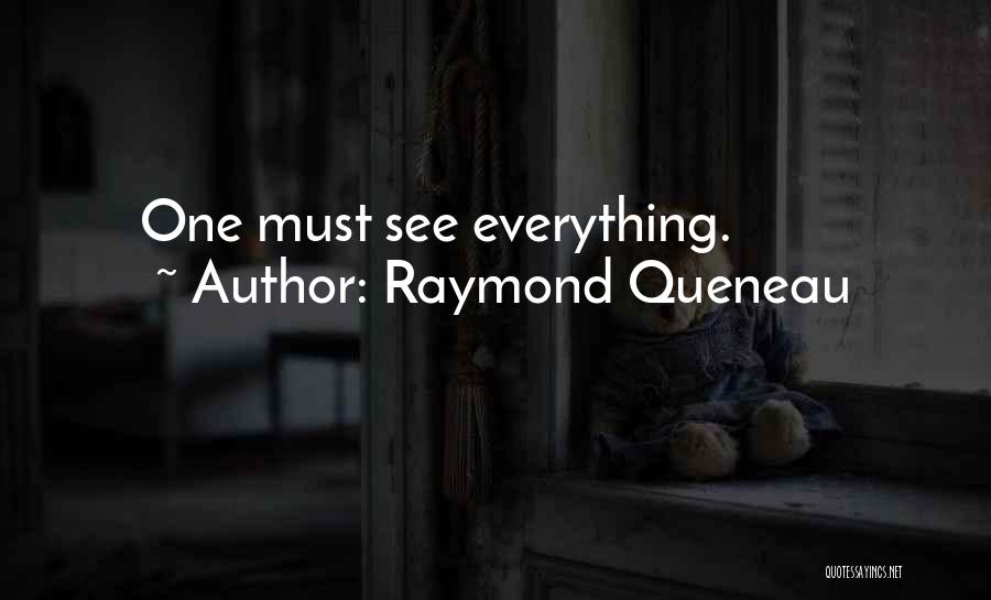 Raymond Queneau Quotes: One Must See Everything.