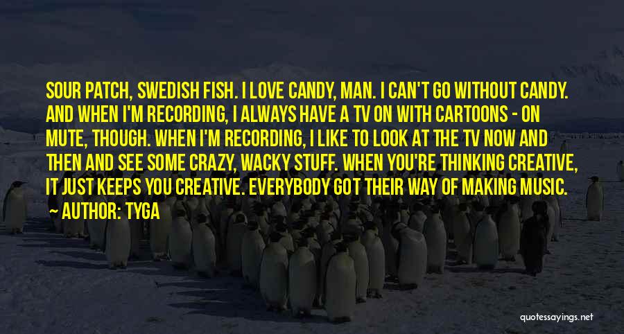 Tyga Quotes: Sour Patch, Swedish Fish. I Love Candy, Man. I Can't Go Without Candy. And When I'm Recording, I Always Have