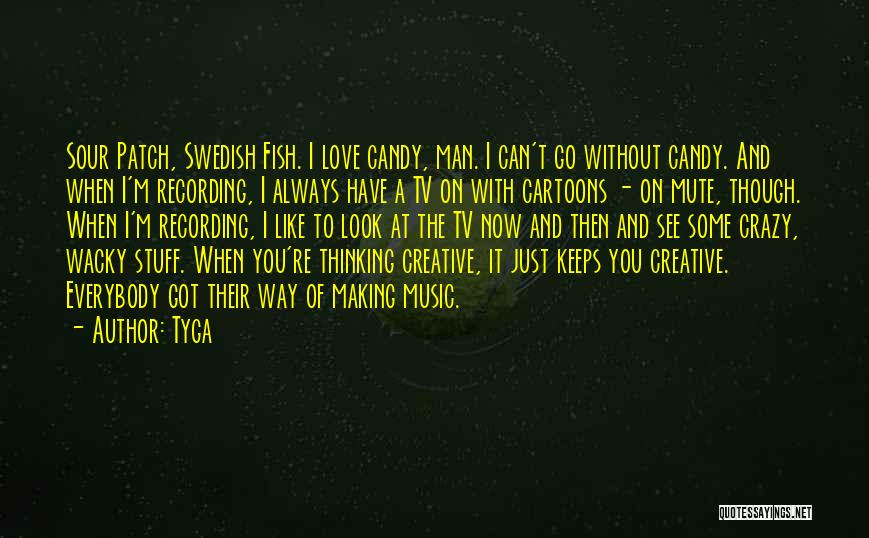 Tyga Quotes: Sour Patch, Swedish Fish. I Love Candy, Man. I Can't Go Without Candy. And When I'm Recording, I Always Have