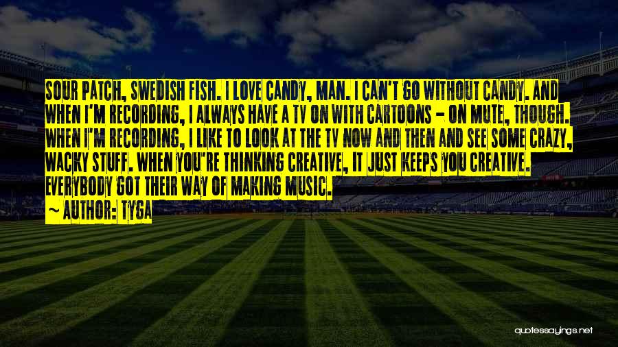 Tyga Quotes: Sour Patch, Swedish Fish. I Love Candy, Man. I Can't Go Without Candy. And When I'm Recording, I Always Have