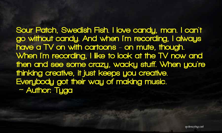 Tyga Quotes: Sour Patch, Swedish Fish. I Love Candy, Man. I Can't Go Without Candy. And When I'm Recording, I Always Have