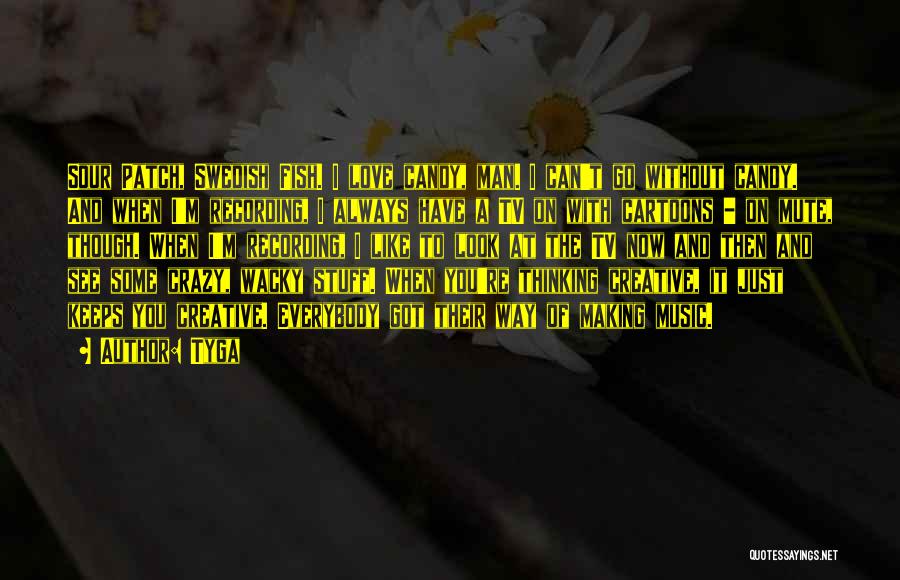 Tyga Quotes: Sour Patch, Swedish Fish. I Love Candy, Man. I Can't Go Without Candy. And When I'm Recording, I Always Have