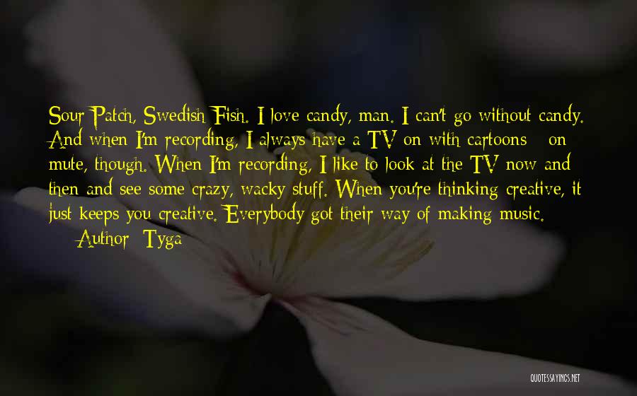 Tyga Quotes: Sour Patch, Swedish Fish. I Love Candy, Man. I Can't Go Without Candy. And When I'm Recording, I Always Have