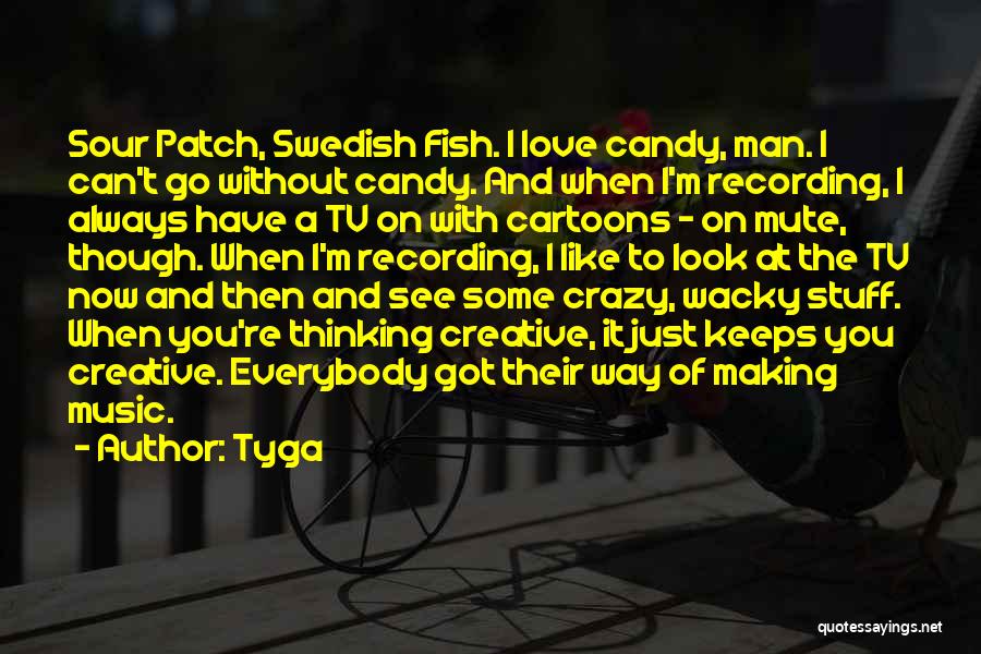 Tyga Quotes: Sour Patch, Swedish Fish. I Love Candy, Man. I Can't Go Without Candy. And When I'm Recording, I Always Have