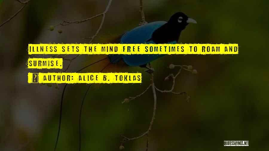 Alice B. Toklas Quotes: Illness Sets The Mind Free Sometimes To Roam And Surmise.