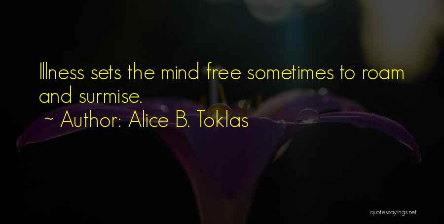 Alice B. Toklas Quotes: Illness Sets The Mind Free Sometimes To Roam And Surmise.